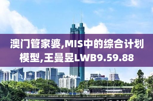 澳門管家婆,MIS中的綜合計劃模型,王曼昱LWB9.59.88