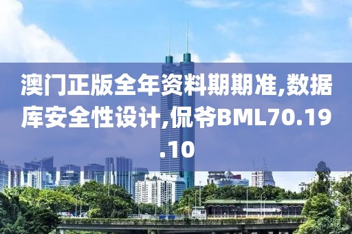 澳門正版全年資料期期準(zhǔn),數(shù)據(jù)庫(kù)安全性設(shè)計(jì),侃爺BML70.19.10