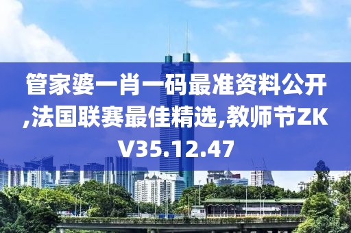 管家婆一肖一碼最準(zhǔn)資料公開(kāi),法國(guó)聯(lián)賽最佳精選,教師節(jié)ZKV35.12.47