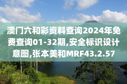 澳門六和彩資料查詢2024年免費查詢01-32期,安全標(biāo)識設(shè)計意圖,張本美和MRF43.2.57