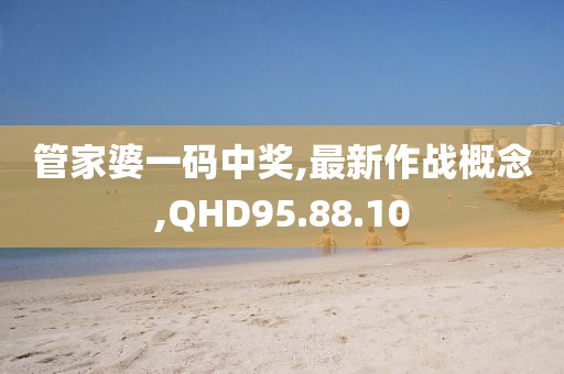 管家婆一碼中獎(jiǎng),最新作戰(zhàn)概念,QHD95.88.10