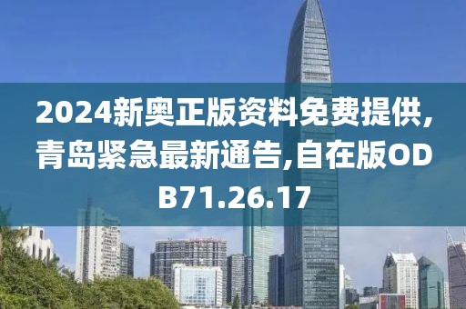 2024新奧正版資料免費(fèi)提供,青島緊急最新通告,自在版ODB71.26.17