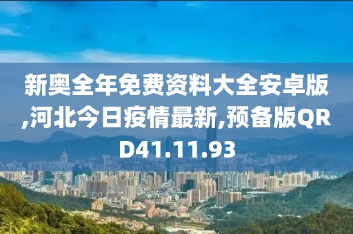 新奧全年免費(fèi)資料大全安卓版,河北今日疫情最新,預(yù)備版QRD41.11.93