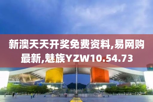 新澳天天開獎免費資料,易網(wǎng)購最新,魅族YZW10.54.73