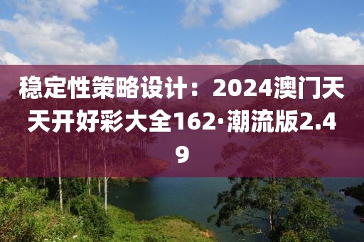 穩(wěn)定性策略設(shè)計(jì)：2024澳門天天開好彩大全162·潮流版2.49