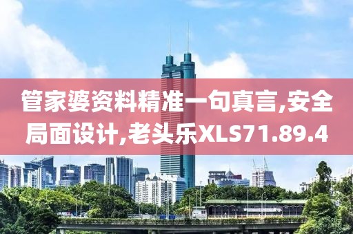 管家婆資料精準(zhǔn)一句真言,安全局面設(shè)計,老頭樂XLS71.89.4