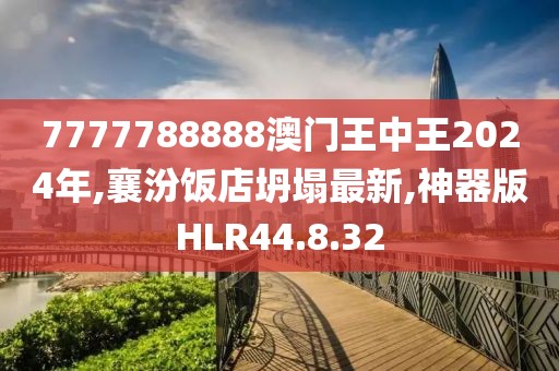 7777788888澳門(mén)王中王2024年,襄汾飯店坍塌最新,神器版HLR44.8.32