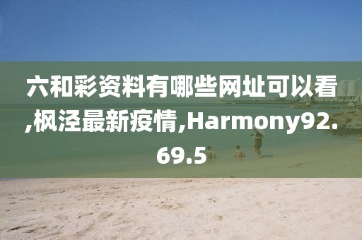 六和彩資料有哪些網(wǎng)址可以看,楓涇最新疫情,Harmony92.69.5