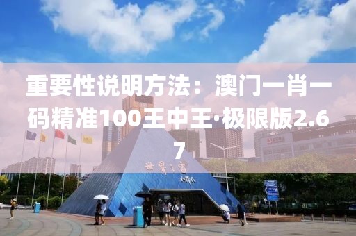 重要性說明方法：澳門一肖一碼精準(zhǔn)100王中王·極限版2.67