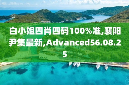 白小姐四肖四碼100%準(zhǔn),襄陽尹集最新,Advanced56.08.25