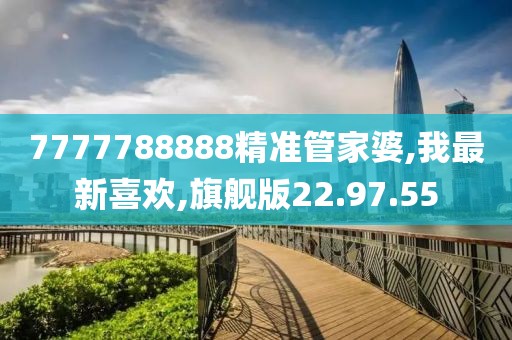 7777788888精準管家婆,我最新喜歡,旗艦版22.97.55