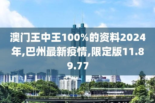 澳門王中王100%的資料2024年,巴州最新疫情,限定版11.89.77