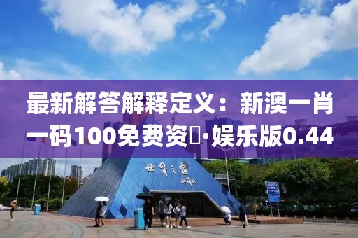 最新解答解釋定義：新澳一肖一碼100免費(fèi)資枓·娛樂(lè)版0.44