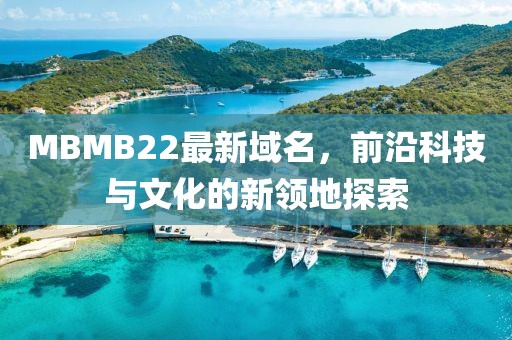 MBMB22最新域名，前沿科技與文化的新領(lǐng)地探索