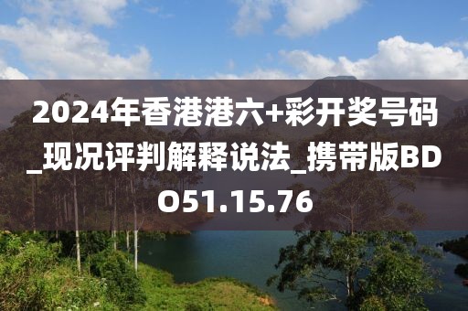 2024年香港港六+彩開(kāi)獎(jiǎng)號(hào)碼_現(xiàn)況評(píng)判解釋說(shuō)法_攜帶版BDO51.15.76