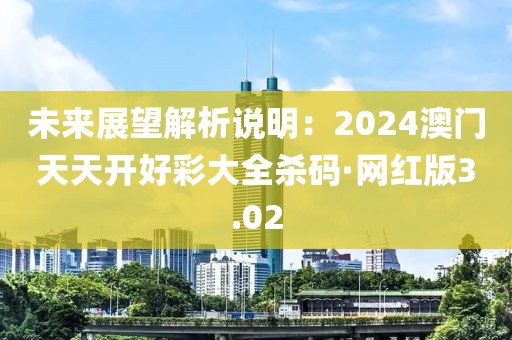 未來(lái)展望解析說(shuō)明：2024澳門(mén)天天開(kāi)好彩大全殺碼·網(wǎng)紅版3.02