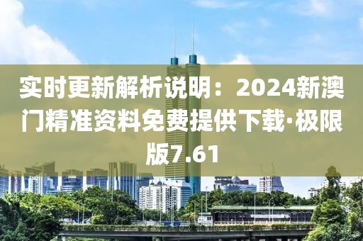 實(shí)時(shí)更新解析說明：2024新澳門精準(zhǔn)資料免費(fèi)提供下載·極限版7.61