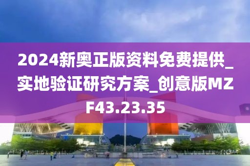 2024新奧正版資料免費(fèi)提供_實(shí)地驗(yàn)證研究方案_創(chuàng)意版MZF43.23.35