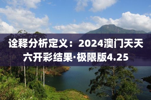 詮釋分析定義：2024澳門天天六開彩結(jié)果·極限版4.25