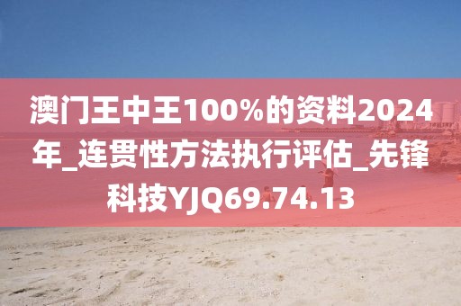 澳門王中王100%的資料2024年_連貫性方法執(zhí)行評估_先鋒科技YJQ69.74.13