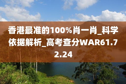 香港最準的100%肖一肖_科學依據解析_高考查分WAR61.72.24