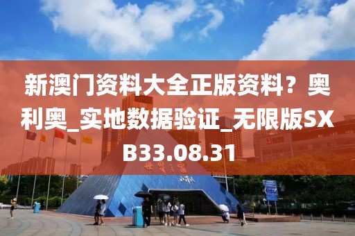 新澳門資料大全正版資料？奧利奧_實(shí)地?cái)?shù)據(jù)驗(yàn)證_無限版SXB33.08.31