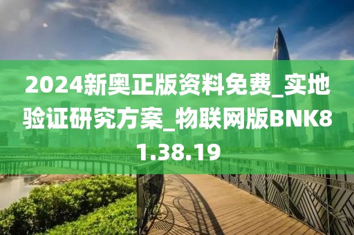 2024新奧正版資料免費_實地驗證研究方案_物聯(lián)網(wǎng)版BNK81.38.19