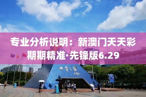 專業(yè)分析說明：新澳門天天彩期期精準(zhǔn)·先鋒版6.29