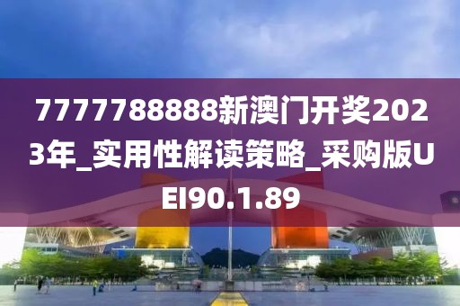 7777788888新澳門開獎(jiǎng)2023年_實(shí)用性解讀策略_采購版UEI90.1.89