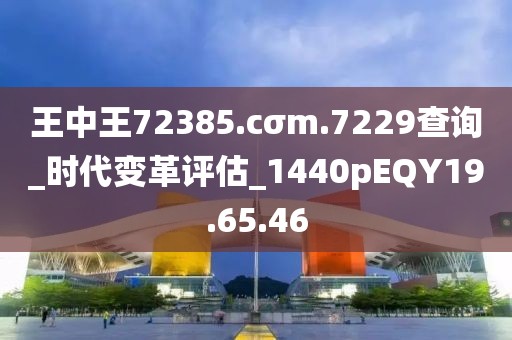 王中王72385.cσm.7229查詢_時(shí)代變革評(píng)估_1440pEQY19.65.46