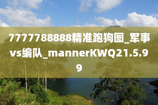 7777788888精準跑狗圖_軍事vs編隊_mannerKWQ21.5.99