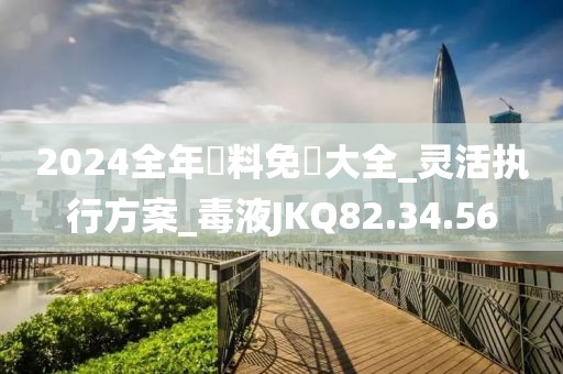 2024全年資料免費(fèi)大全_靈活執(zhí)行方案_毒液JKQ82.34.56