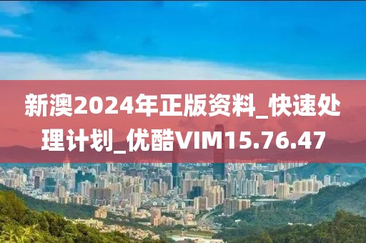 新澳2024年正版資料_快速處理計(jì)劃_優(yōu)酷VIM15.76.47