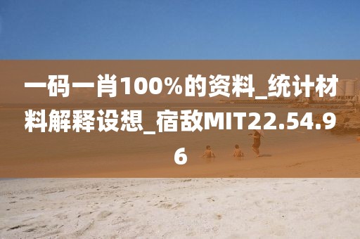 一碼一肖100%的資料_統(tǒng)計材料解釋設想_宿敵MIT22.54.96