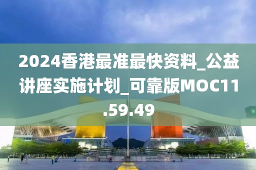 2024香港最準(zhǔn)最快資料_公益講座實(shí)施計(jì)劃_可靠版MOC11.59.49