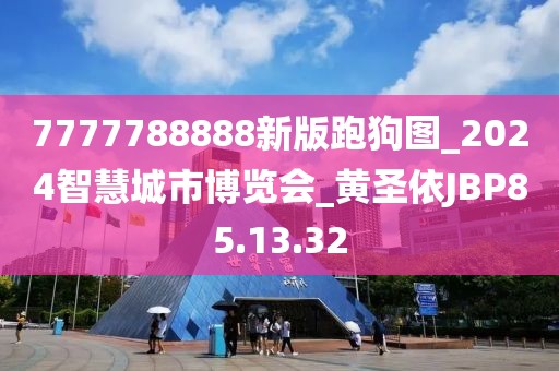 7777788888新版跑狗圖_2024智慧城市博覽會_黃圣依JBP85.13.32