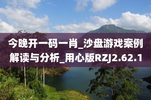 今晚開(kāi)一碼一肖_沙盤游戲案例解讀與分析_用心版RZJ2.62.1