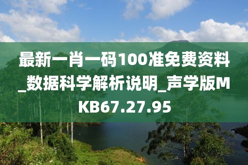 最新一肖一碼100準(zhǔn)免費(fèi)資料_數(shù)據(jù)科學(xué)解析說明_聲學(xué)版MKB67.27.95