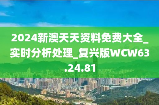 2024新澳天天資料免費大全_實時分析處理_復興版WCW63.24.81