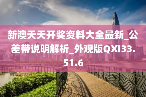 新澳天天開獎資料大全最新_公差帶說明解析_外觀版QXI33.51.6