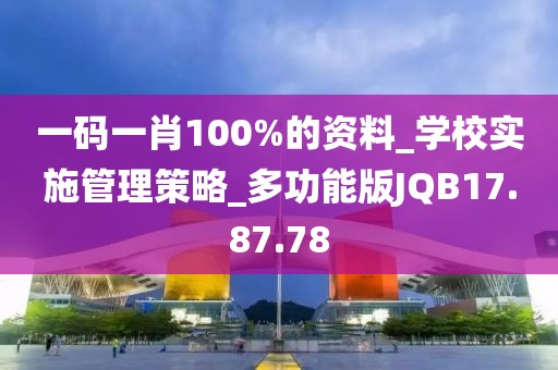 一碼一肖100%的資料_學校實施管理策略_多功能版JQB17.87.78