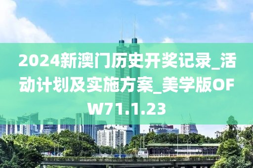 2024新澳門歷史開獎記錄_活動計(jì)劃及實(shí)施方案_美學(xué)版OFW71.1.23