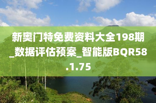 新奧門特免費(fèi)資料大全198期_數(shù)據(jù)評(píng)估預(yù)案_智能版BQR58.1.75