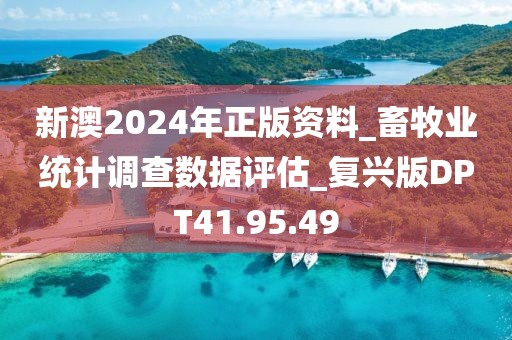 新澳2024年正版資料_畜牧業(yè)統(tǒng)計(jì)調(diào)查數(shù)據(jù)評(píng)估_復(fù)興版DPT41.95.49