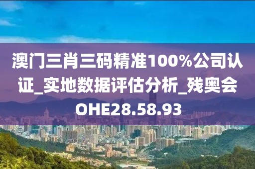 澳門三肖三碼精準(zhǔn)100%公司認(rèn)證_實(shí)地?cái)?shù)據(jù)評(píng)估分析_殘奧會(huì)OHE28.58.93