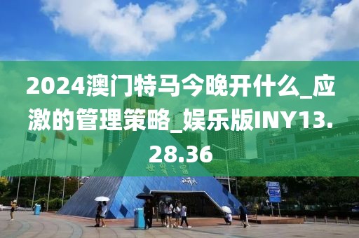 2024澳門特馬今晚開什么_應激的管理策略_娛樂版INY13.28.36