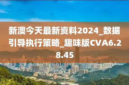 新澳今天最新資料2024_數據引導執(zhí)行策略_趣味版CVA6.28.45