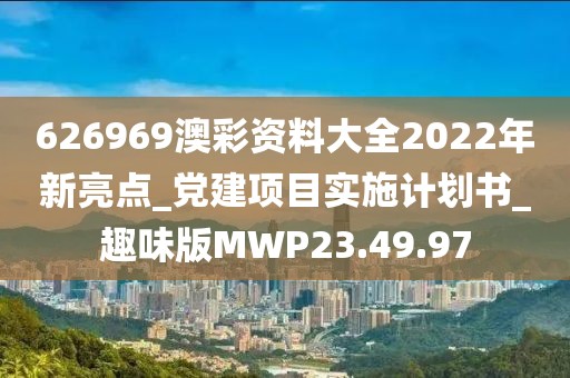 626969澳彩資料大全2022年新亮點(diǎn)_黨建項(xiàng)目實(shí)施計(jì)劃書(shū)_趣味版MWP23.49.97