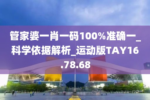 管家婆一肖一碼100%準(zhǔn)確一_科學(xué)依據(jù)解析_運動版TAY16.78.68