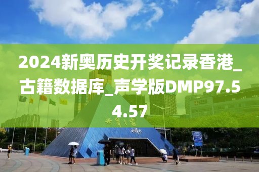 2024新奧歷史開獎記錄香港_古籍?dāng)?shù)據(jù)庫_聲學(xué)版DMP97.54.57